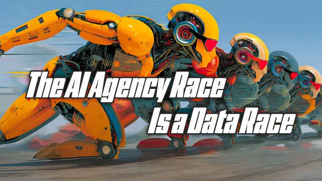 The AI Agency Race Is a Data Race